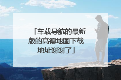 车载导航的最新版的高德地图下载地址谢谢了