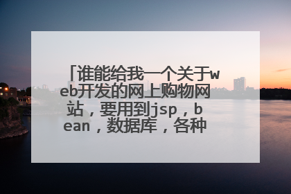谁能给我一个关于web开发的网上购物网站，要用到jsp，bean，数据库，各种框架结构等技术的源代码，可以运行