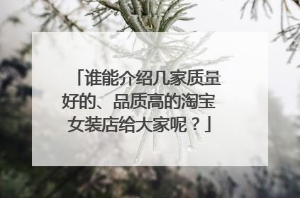 谁能介绍几家质量好的、品质高的淘宝女装店给大家呢?