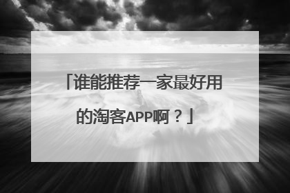 谁能推荐一家最好用的淘客APP啊?
