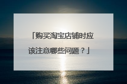 购买淘宝店铺时应该注意哪些问题?