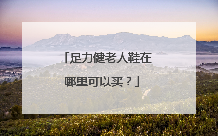 足力健老人鞋在哪里可以买?