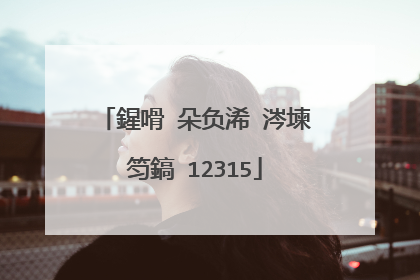 鍟嗗�朵负浠�涔堜笉鎬�12315