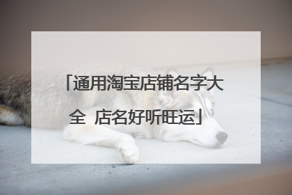 通用淘宝店铺名字大全 店名好听旺运