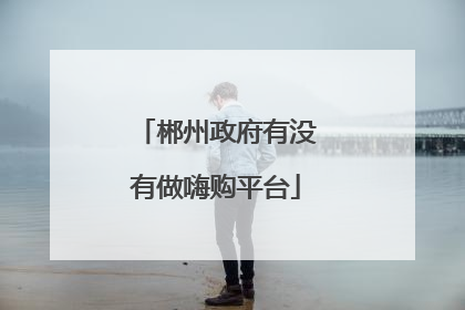 郴州政府有没有做嗨购平台