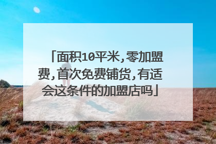 面积10平米,零加盟费,首次免费铺货,有适会这条件的加盟店吗