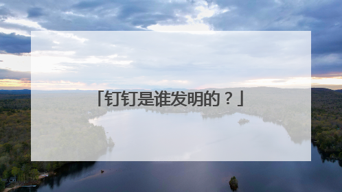 钉钉是谁发明的?