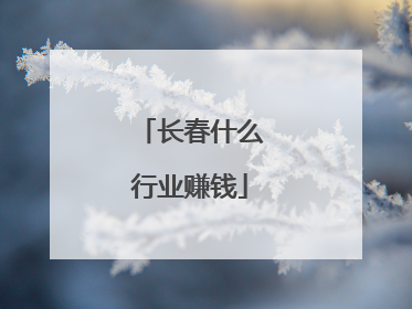 长春什么行业赚钱