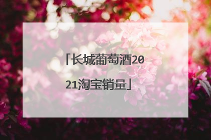 长城葡萄酒2021淘宝销量