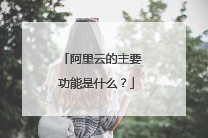 阿里云的主要功能是什么？