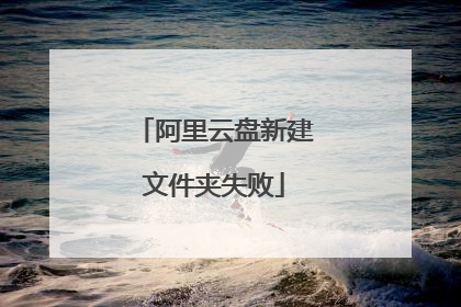 阿里云盘新建文件夹失败