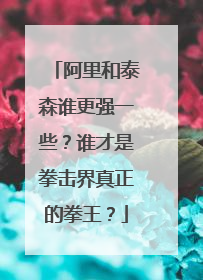 阿里和泰森谁更强一些?谁才是拳击界真正的拳王?