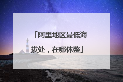 阿里地区最低海拔处,在哪休整