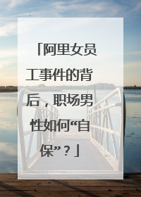 阿里女员工事件的背后，职场男性如何“自保”？