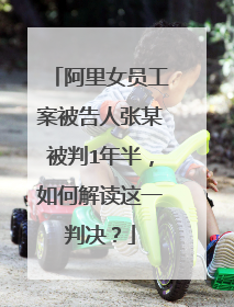阿里女员工案被告人张某被判1年半,如何解读这一判决?