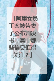 阿里女员工案被告妻子公布判决书，其中哪些信息值得关注？