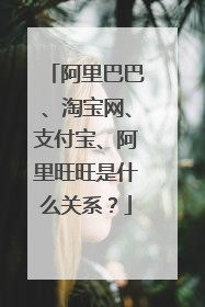 阿里巴巴、淘宝网、支付宝、阿里旺旺是什么关系?