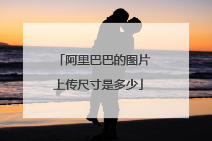 阿里巴巴的图片上传尺寸是多少