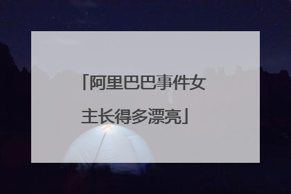 阿里巴巴事件女主长得多漂亮