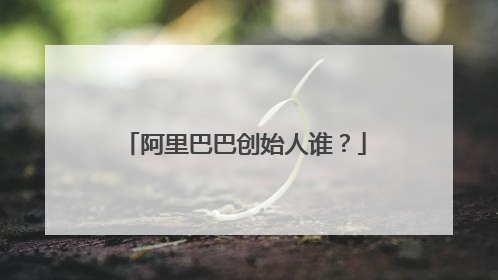阿里巴巴创始人谁?