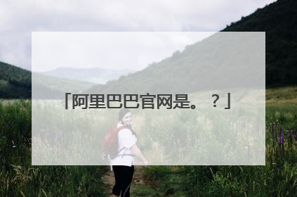 阿里巴巴官网是。？