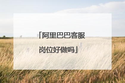 阿里巴巴客服岗位好做吗