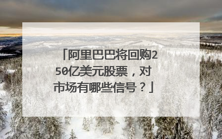 阿里巴巴将回购250亿美元股票,对市场有哪些信号?