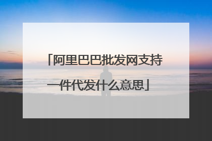 阿里巴巴批发网支持一件代发什么意思