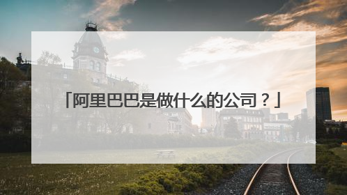 阿里巴巴是做什么的公司？