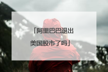 阿里巴巴退出美国股市了吗
