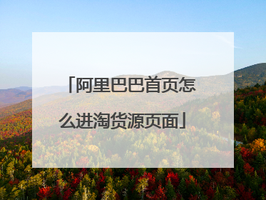 阿里巴巴首页怎么进淘货源页面