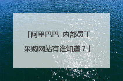 阿里巴巴 内部员工 采购网站有谁知道？