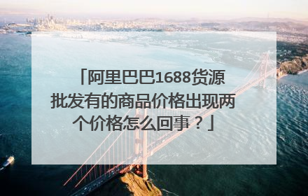 阿里巴巴1688货源批发有的商品价格出现两个价格怎么回事?