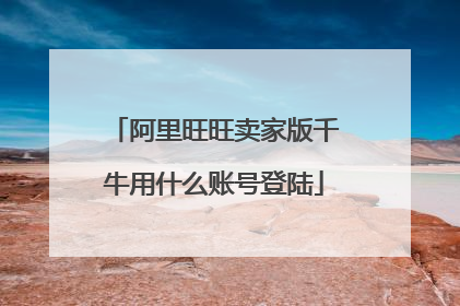 阿里旺旺卖家版千牛用什么账号登陆