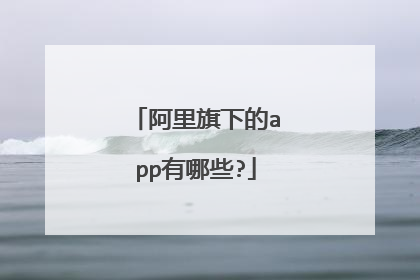 阿里旗下的app有哪些?