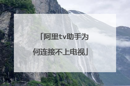 阿里tv助手为何连接不上电视