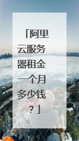 阿里云服务器租金一个月多少钱?