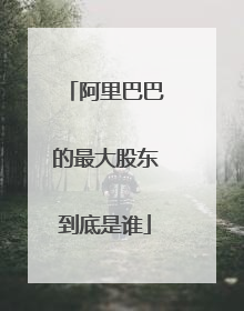 阿里巴巴的最大股东到底是谁