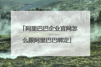 阿里巴巴企业官网怎么跟阿里巴巴绑定