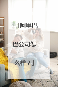 阿里巴巴公司怎么样?