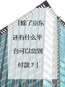 除了京东还有什么平台可以货到付款?