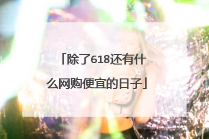 除了618还有什么网购便宜的日子