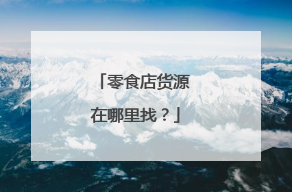 零食店货源在哪里找？