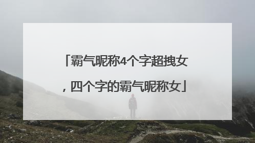 霸气昵称4个字超拽女，四个字的霸气昵称女