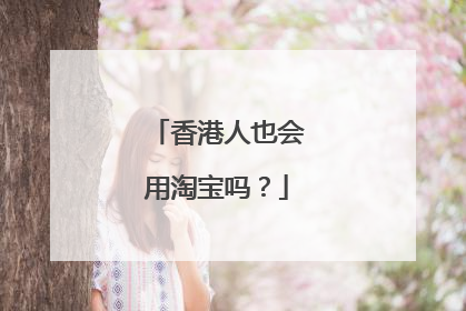 香港人也会用淘宝吗?
