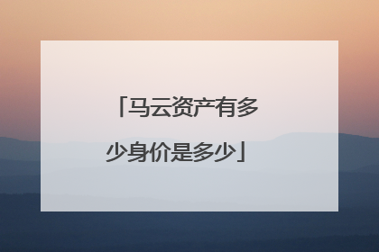 马云资产有多少身价是多少