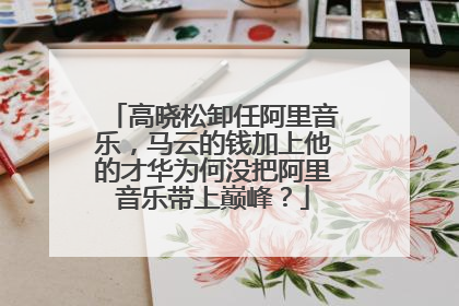 高晓松卸任阿里音乐，马云的钱加上他的才华为何没把阿里音乐带上巅峰？