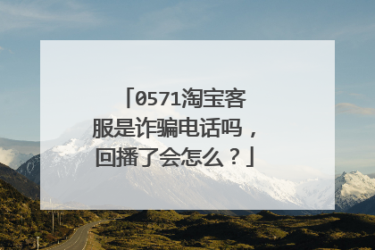 0571淘宝客服是诈骗电话吗,回播了会怎么?