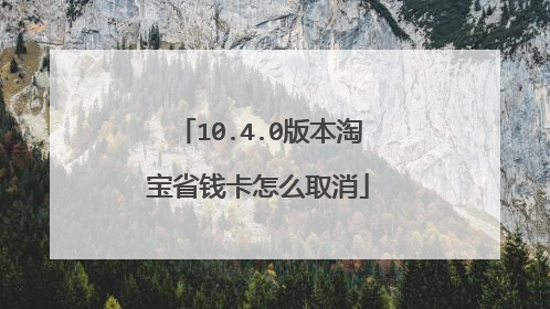 10.4.0版本淘宝省钱卡怎么取消