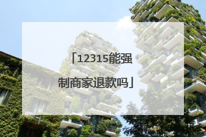 12315能强制商家退款吗